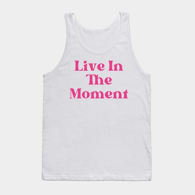 Live In The Moment. Retro Typography Motivational and Inspirational Quote Tank Top by That Cheeky Tee